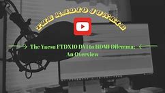 The Yaesu FTDX10 Dvi-HDMI Dilemma....A Brief overview of the problem. #yaesu