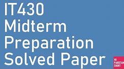 IT430 Mid term Preparation Solved Past Papers