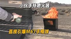 【硬核测试】手持喷火器能直接引爆手榴弹吗