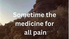 sometime the medicine for all pain...