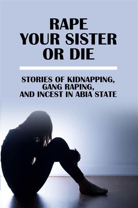 Rape Your Sister Or Die: Stories Of Kidnapping, Gang Raping, And Incest ...