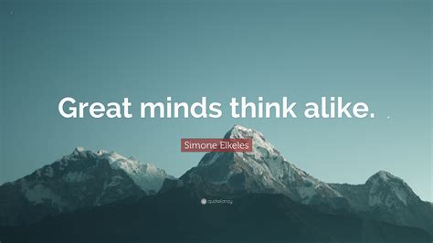 Simone Elkeles Quote: “Great minds think alike.”