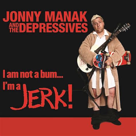 I'm Not a Bum...I'm a Jerk | Jonny Manak & The Depressives