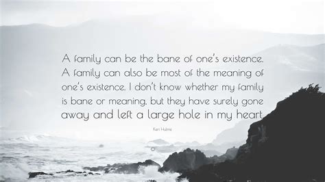 Keri Hulme Quote: “A family can be the bane of one’s existence. A ...