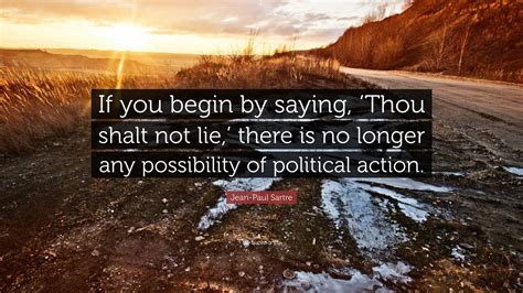 Jean-Paul Sartre Quote: “If you begin by saying, ‘Thou shalt not lie ...