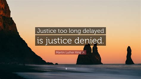 Martin Luther King Jr. Quote: "Justice too long delayed is justice denied."