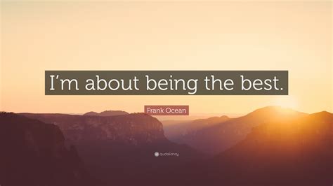 Frank Ocean Quote: "I'm about being the best."