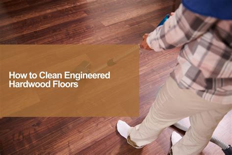 5 Tips How to Clean Engineered Hardwood Floors | JLA