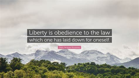 Jean-Jacques Rousseau Quote: "Liberty is obedience to the law which one ...