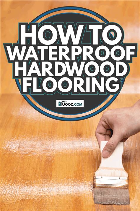 How To Waterproof Hardwood Flooring - uooz.com
