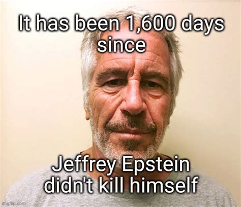 1600 days since Jeffery Epstein didn't hang himself - Imgflip