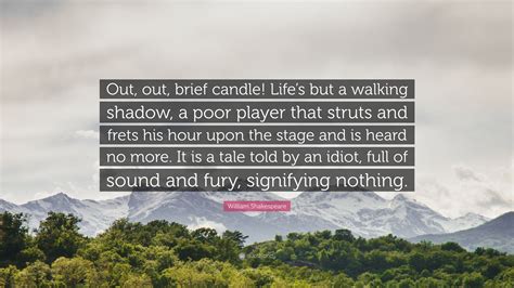 William Shakespeare Quote: "Out, out, brief candle! Life's but a ...