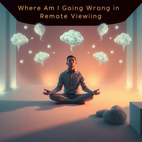 Where Am I Going Wrong in Remote Viewing? : MysteryLores