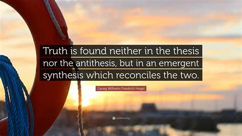 Georg Wilhelm Friedrich Hegel Quote: "Truth is found neither in the ...