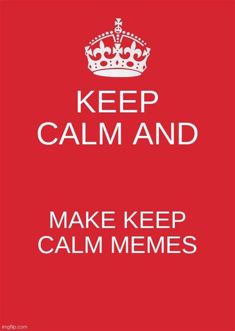 Keep calm and make keep calm memes - Imgflip