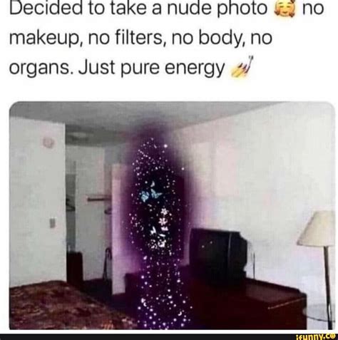 Uecided to take a nude photo no makeup, no filters, no body, no organs. Just pure energy - iFunny