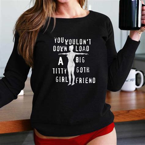 You Wouldn't Download A Big Titty Goth Girlfriend Shirt - Shibtee Clothing