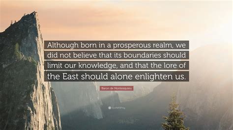 Baron de Montesquieu Quote: "Although born in a prosperous realm, we ...