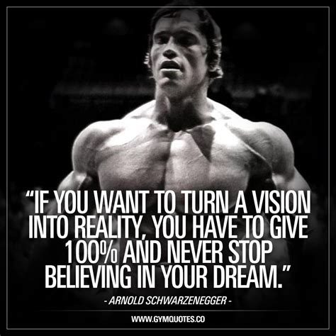 If you want to turn a vision into reality - Arnold Schwarzenegger ...