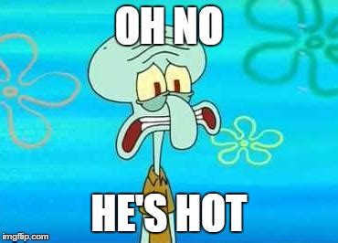 Image tagged in oh no he's hot - Imgflip