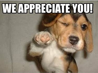 Meme Maker - We Appreciate You! Meme Generator!