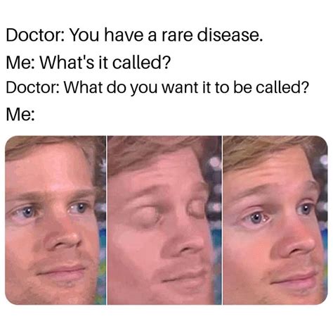 Doctor: You have a rare disease. Me: What's it called? Doctor: What do ...
