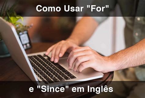 Como Usar "For" e "Since" em Inglês