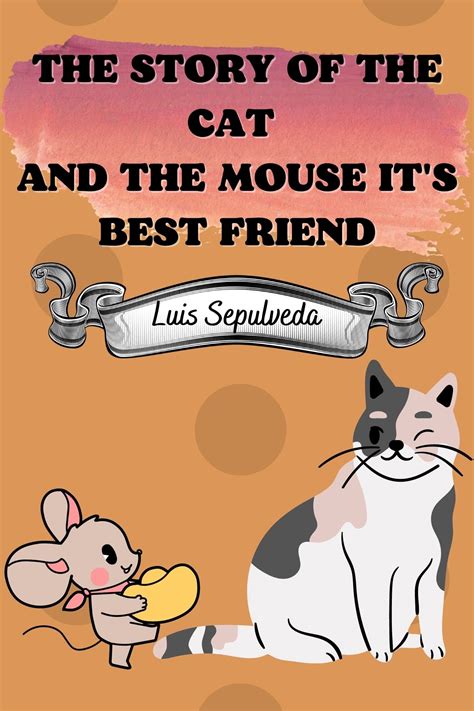 THE STORY OF THE CAT AND THE MOUSE IT'S BEST FRIEND: by Luis Sepulveda ...