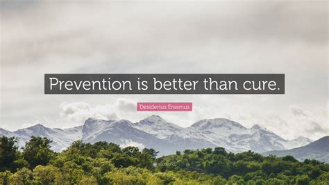 Desiderius Erasmus Quote: “Prevention is better than cure.”