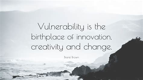 Brené Brown Quote: “Vulnerability is the birthplace of innovation ...