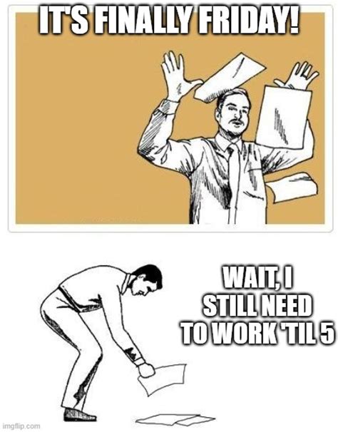 It's Friday, But I Still Have to Work... - Imgflip