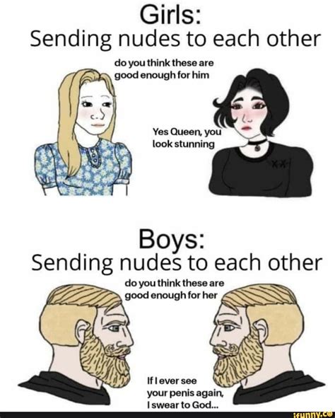 Girls: Sending nudes to each other do you think these are good enough for him Yes Queen, you ...