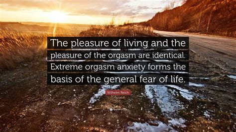 Wilhelm Reich Quote: "The pleasure of living and the pleasure of the ...