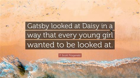 F. Scott Fitzgerald Quote: “Gatsby looked at Daisy in a way that every ...