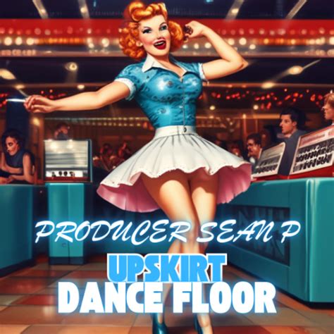 Stream UPSKIRT DANCE FLOOR by ARTIST & PRODUCER SEAN P | Listen online ...