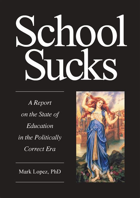 School Sucks: A Report on the State of Education in the Politically Correct Era, by Mark Lopez ...