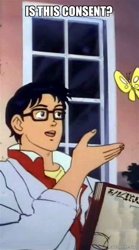 is this consent? - is this a butterfly Meme Generator