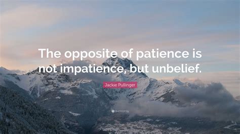 Jackie Pullinger Quote: “The opposite of patience is not impatience ...
