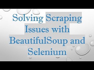 Solving Scraping Issues with BeautifulSoup and Selenium