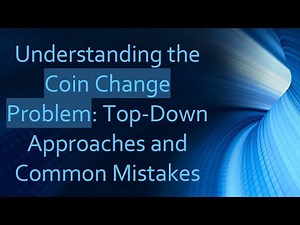 Understanding the Coin Change Problem: Top-Down Approaches and Common Mistakes