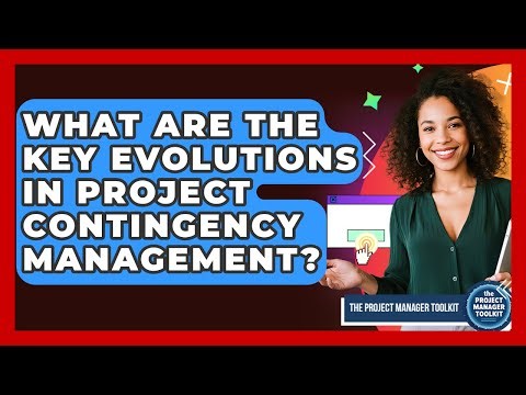 What Are The Key Evolutions In Project Contingency Management? - The Project Manager Toolkit