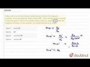 A dip circle is so set that the dip needle moves freely in the magnetic meridian. In this positi...