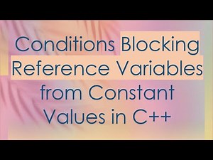 Conditions Blocking Reference Variables from Constant Values in C++