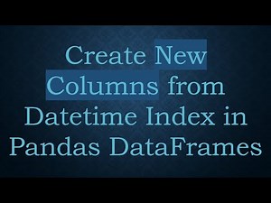 Create New Columns from Datetime Index in Pandas DataFrames