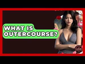 What Is Outercourse? - The Love Workshop