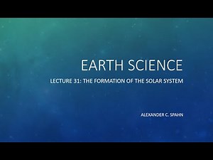 Earth Science: Lecture 31 - The Formation of the Solar System