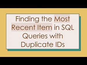 Finding the Most Recent Item in SQL Queries with Duplicate IDs
