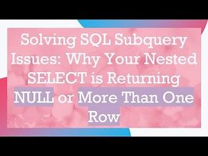 Solving SQL Subquery Issues: Why Your Nested SELECT is Returning NULL or More Than One Row