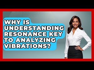 Why Is Understanding Resonance Key To Analyzing Vibrations? - Mechanical Engineering Explained