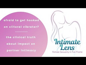 Afraid You'll Get Hooked on Your Clitoral Vibrator? The Clinical Truth About Its Impact on Intimacy